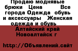 Продаю моднявые брюки › Цена ­ 700 - Все города Одежда, обувь и аксессуары » Женская одежда и обувь   . Алтайский край,Новоалтайск г.